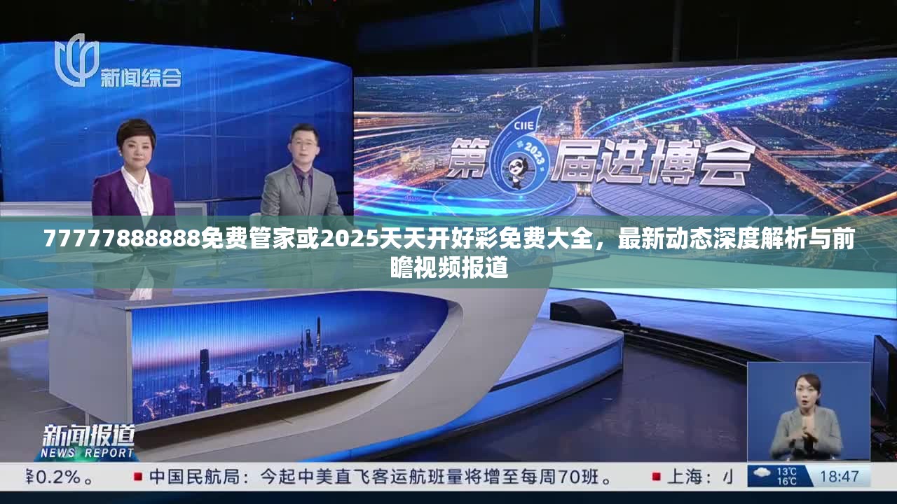 77777888888免费管家或2025天天开好彩免费大全，最新动态深度解析与前瞻视频报道